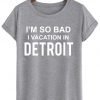 i'm so bad i vacation in detroit T shirt