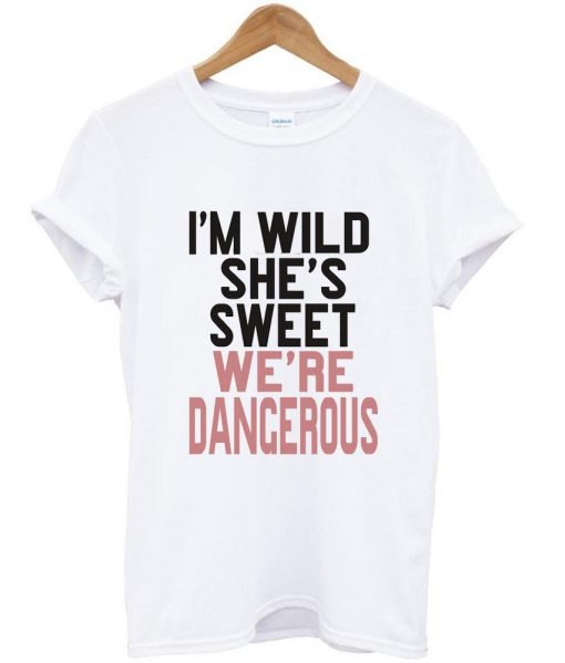 i'm wild she's sweet T shirt