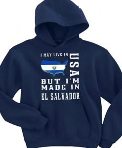 i may live in usa but i'm made in el salvador hoodie
