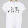 i need a phone with 500% battery T shirt