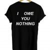 i owe you nothing T shirt