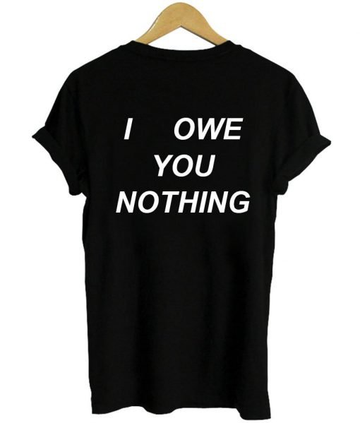 i owe you nothing T shirt