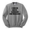 i run on coffee sarcasm and mascara Sweatshirt