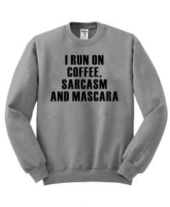 i run on coffee sarcasm and mascara Sweatshirt