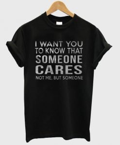 i want you to know that someone T shirt
