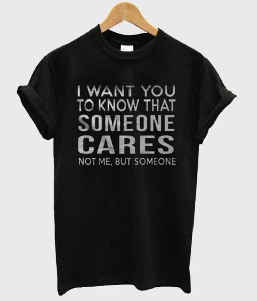 i want you to know that someone T shirt