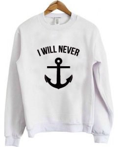 i will never sweatshirt