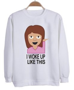 i woke up like this Sweatshirt