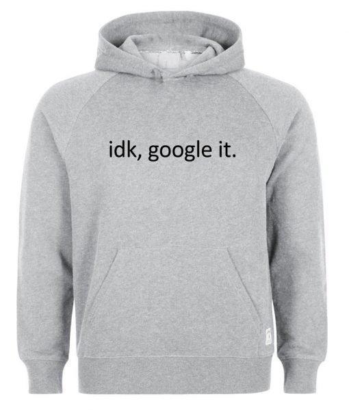 idk google it hoodie