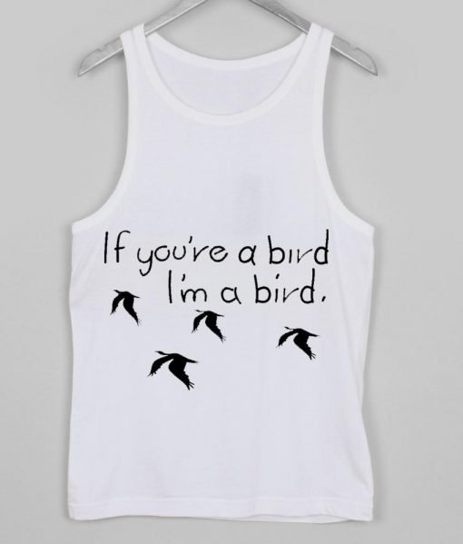if you're a bird l'm a bird tanktop
