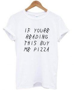 if you're reading this buy me pizza Tshirt