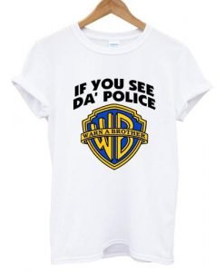 if you see da police tshirt