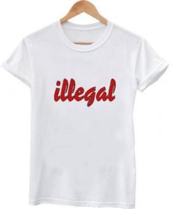 illegal T shirt
