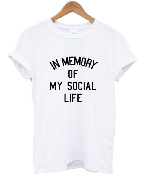 in memory of my social life T shirt