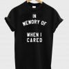 in memory of when i cared T shirt
