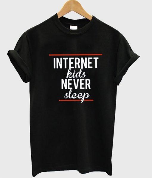 internet kids never sleep T shirt