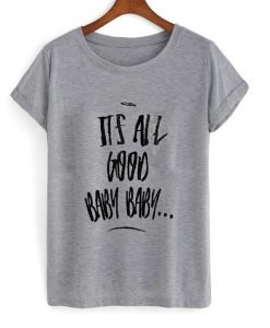its all good baby baby T shirt