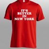 its better in new york T shirt