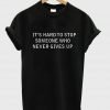 its hard to stop someone tshirt