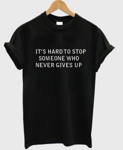 its hard to stop someone tshirt