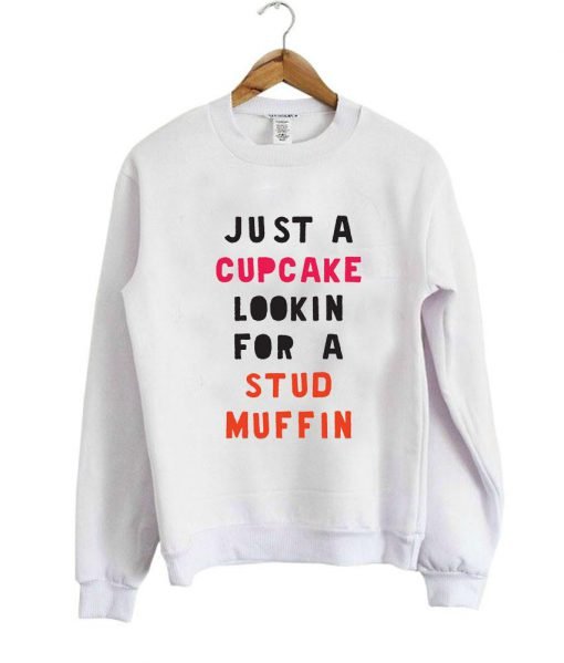 just a cupcake lookin for a stud muffin sweatshirt