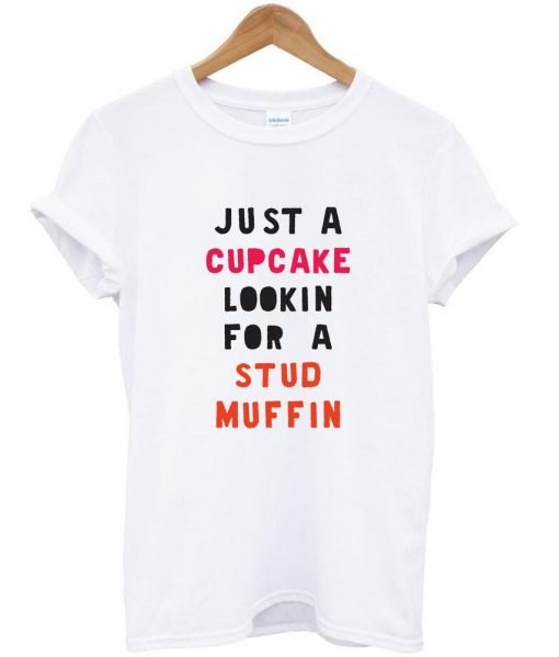 just a cupcake lookin for a stud muffin tshirt