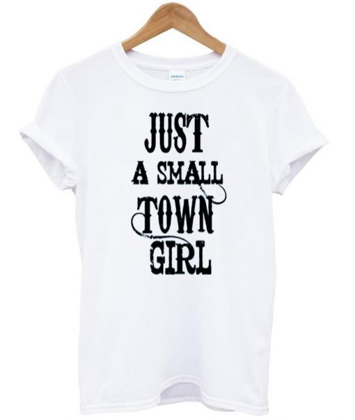 just a small town girl shirt
