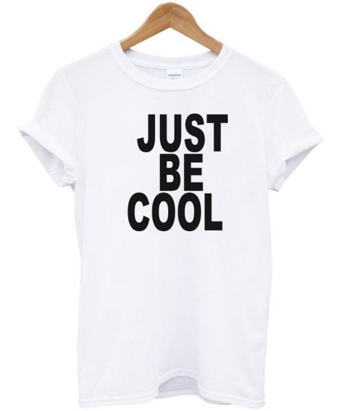just be cool tshirt