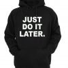 just do it later  hoodie