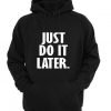 just do it later Hoodie