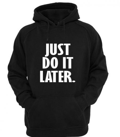 just do it later Hoodie