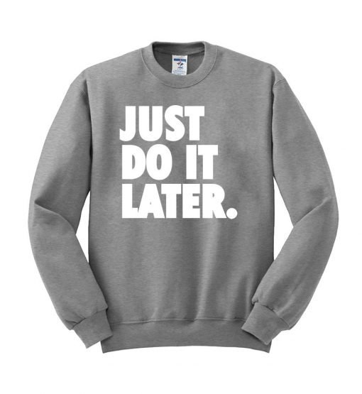 just do it later Sweatshirt