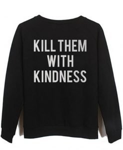 kill them with kindness back sweatshirt