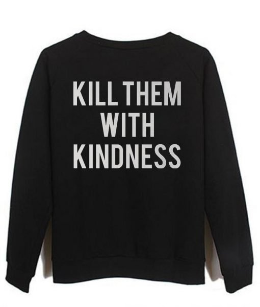 kill them with kindness back sweatshirt