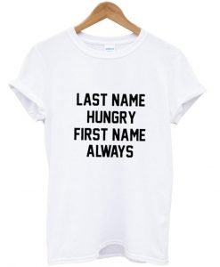 last name hungry first name always tshirt