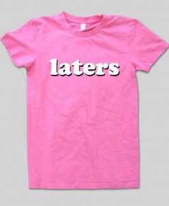 laters T shirt