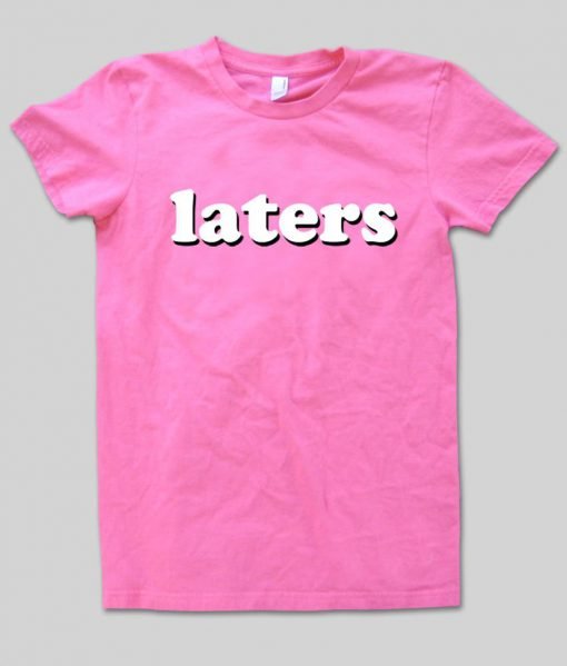 laters T shirt