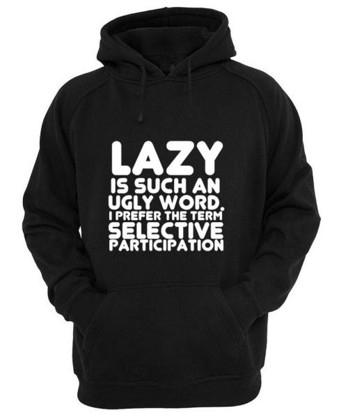 lazy is such an ugly word hoodie