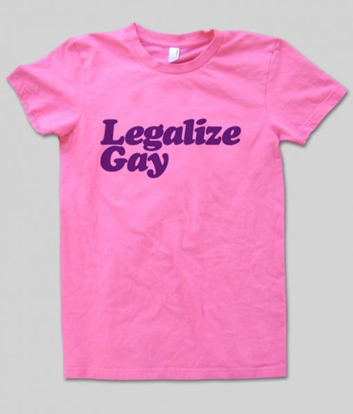 legalize gay T shirt