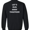 let's run away together sweatshirt back