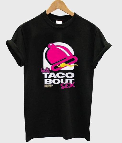 lets taco bout sex T shirt