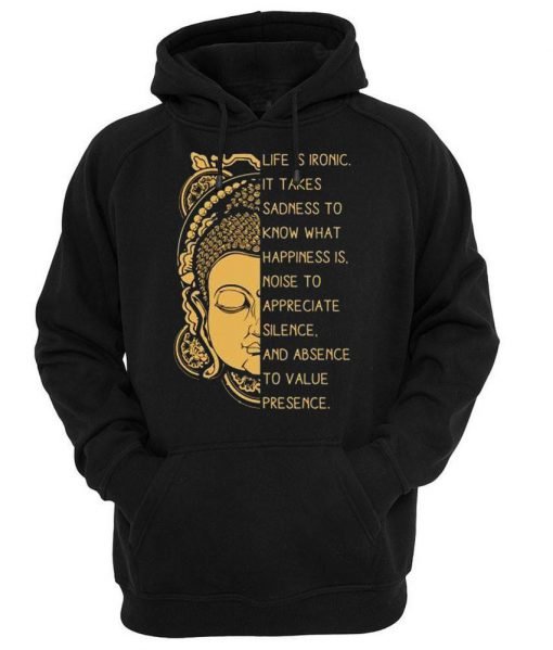 life is ironic it takes sadness to know what happiness is Hoodie