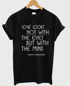 love looks not with the eyes T shirt