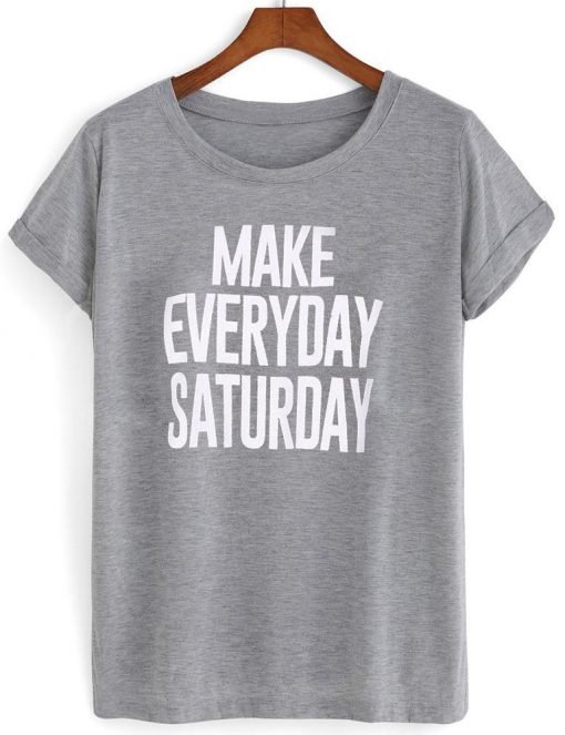 make everyday saturday T shirt
