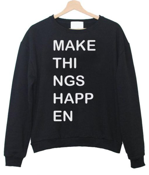 make things happen Sweatshirt