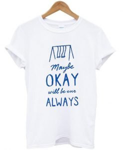 maybe okay The Fault In Our Stars Okay Always tshirt