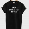 me sarcastic never T shirt