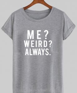 me weird always  T shirt