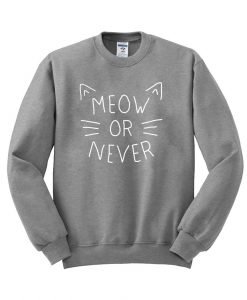 meeow or never  sweatshirt