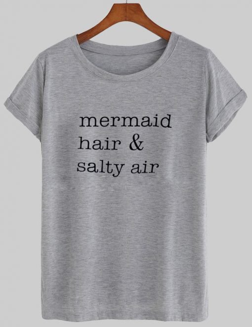mermaid hair and salty air tshirt